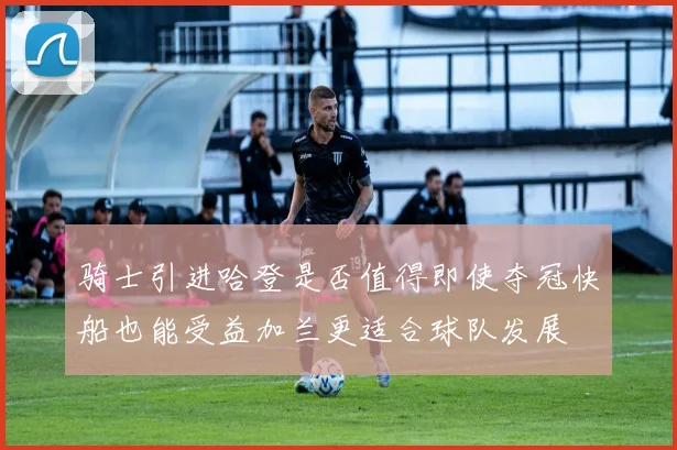 骑士引进哈登是否值得即使夺冠快船也能受益加兰更适合球队发展